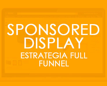 Estrategia Full Funnel con Sponsored Display