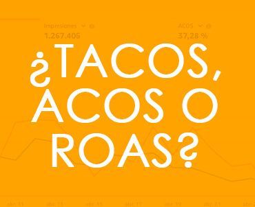 ¿TaCoS, ACoS o ROAS?
